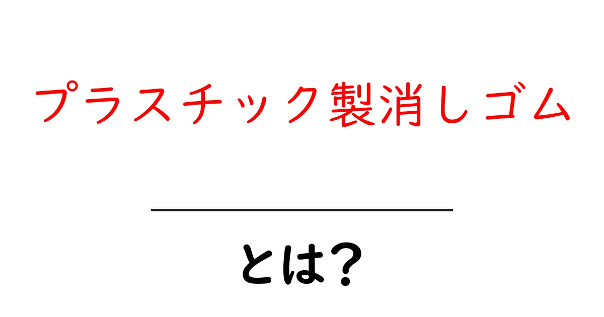 プラスチック製消しゴムとは？初心者が知っておくべき使い方と選び方の完全ガイド共起語・同意語・対義語も併せて解説！