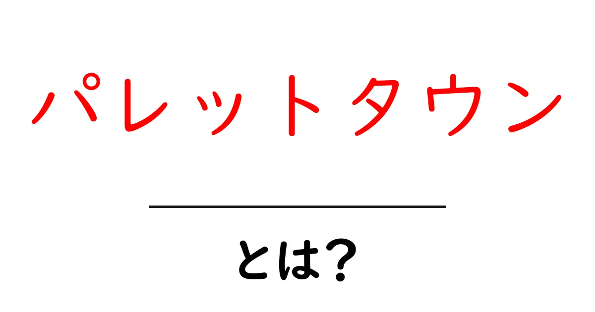 パレットタウンとは?初心者にもわかる完全ガイド共起語・同意語・対義語も併せて解説!