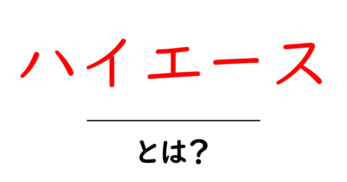 ハイエース・とは？初心者にも分かる使い方と特徴を徹底解説共起語・同意語・対義語も併せて解説！