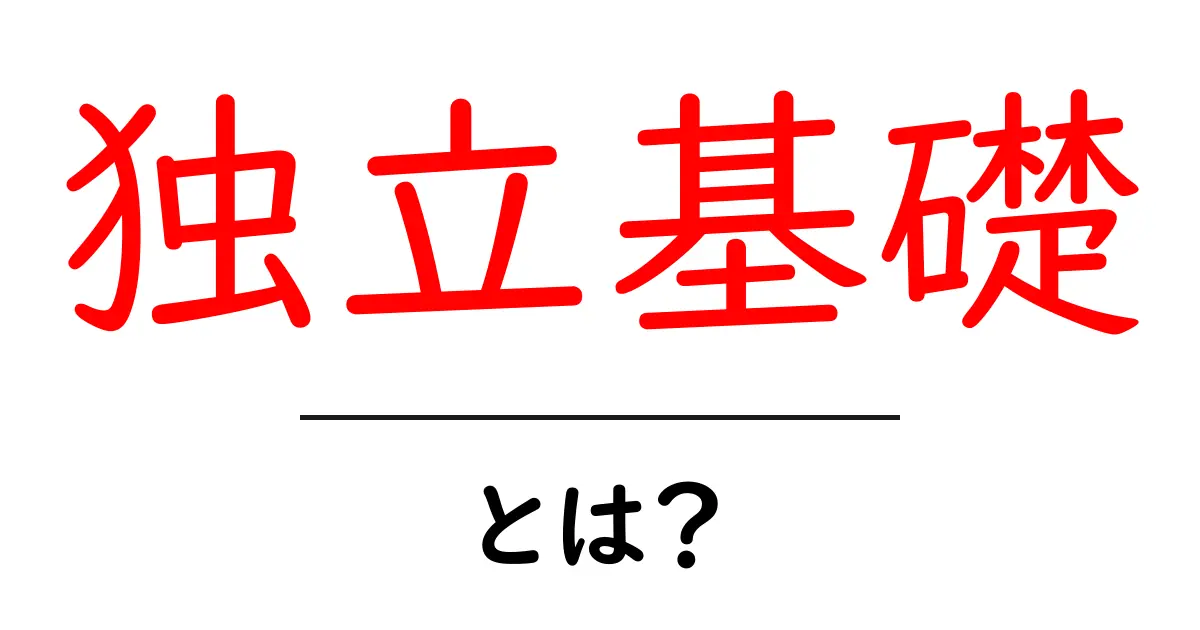 独立基礎・とは?初心者でもわかる建築の基礎入門共起語・同意語・対義語も併せて解説!