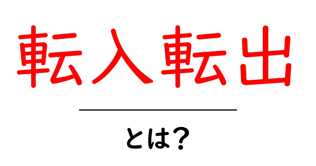 転入転出とは?初心者が押さえる基本ガイド共起語・同意語・対義語も併せて解説!