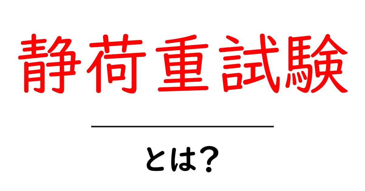 静荷重試験とは?初心者でもわかる基礎と実務での活用方法共起語・同意語・対義語も併せて解説!
