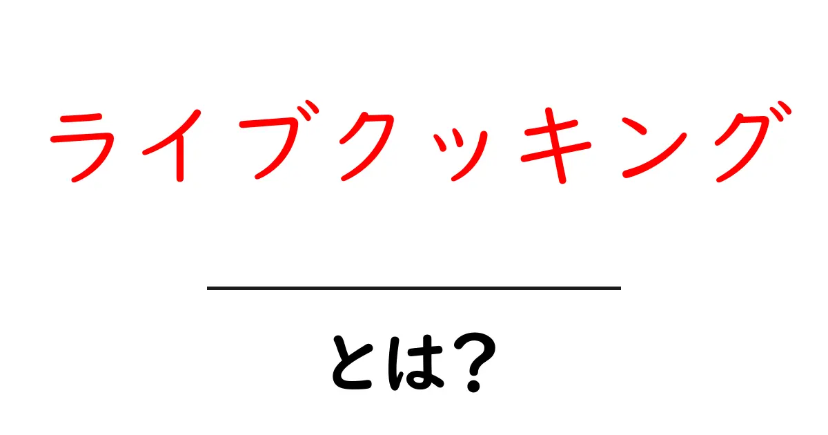ライブクッキングとは？初心者にもわかる基礎と始め方ガイド共起語・同意語・対義語も併せて解説！