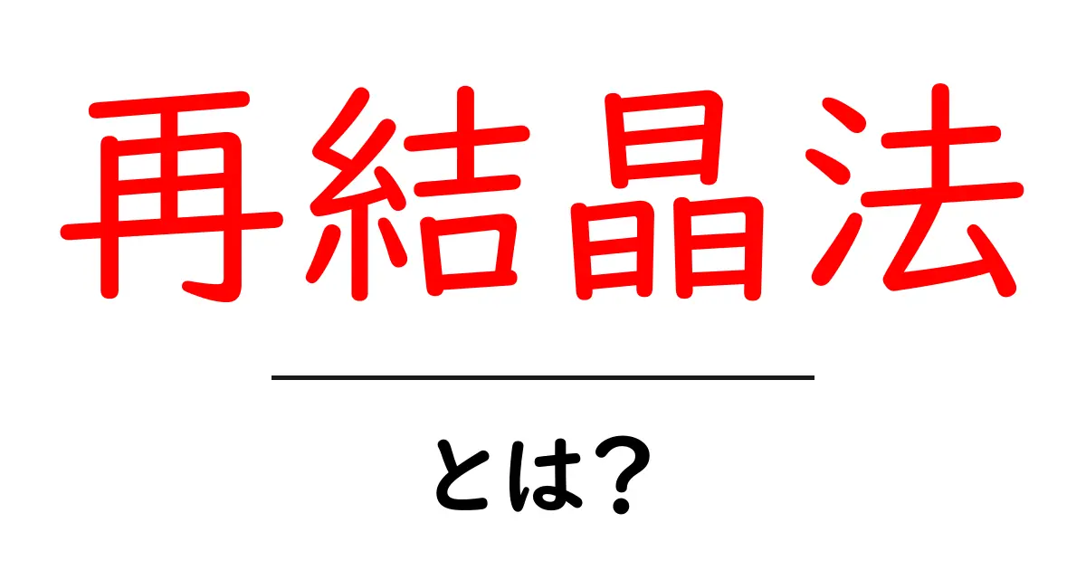 再結晶法・とは？初心者にもわかるやさしい解説と実例共起語・同意語・対義語も併せて解説！
