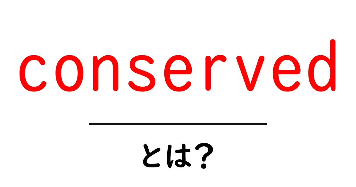 conserved・とは？初心者にもわかる使い方と意味ガイド共起語・同意語・対義語も併せて解説！