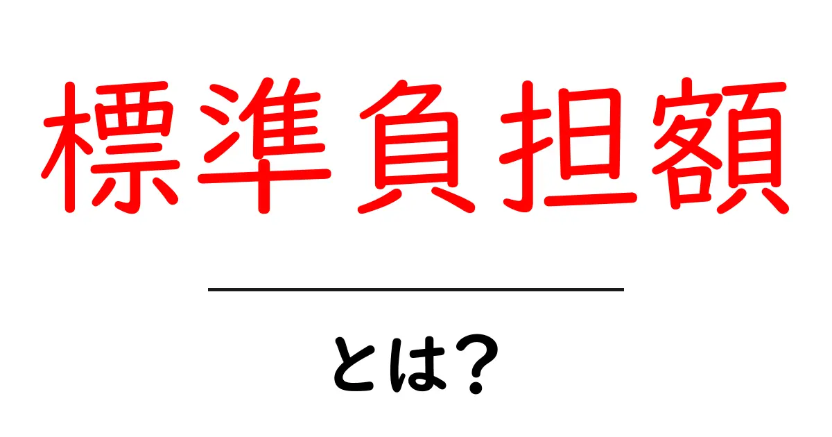標準負担額・とは?初心者でも分かる基本解説共起語・同意語・対義語も併せて解説!