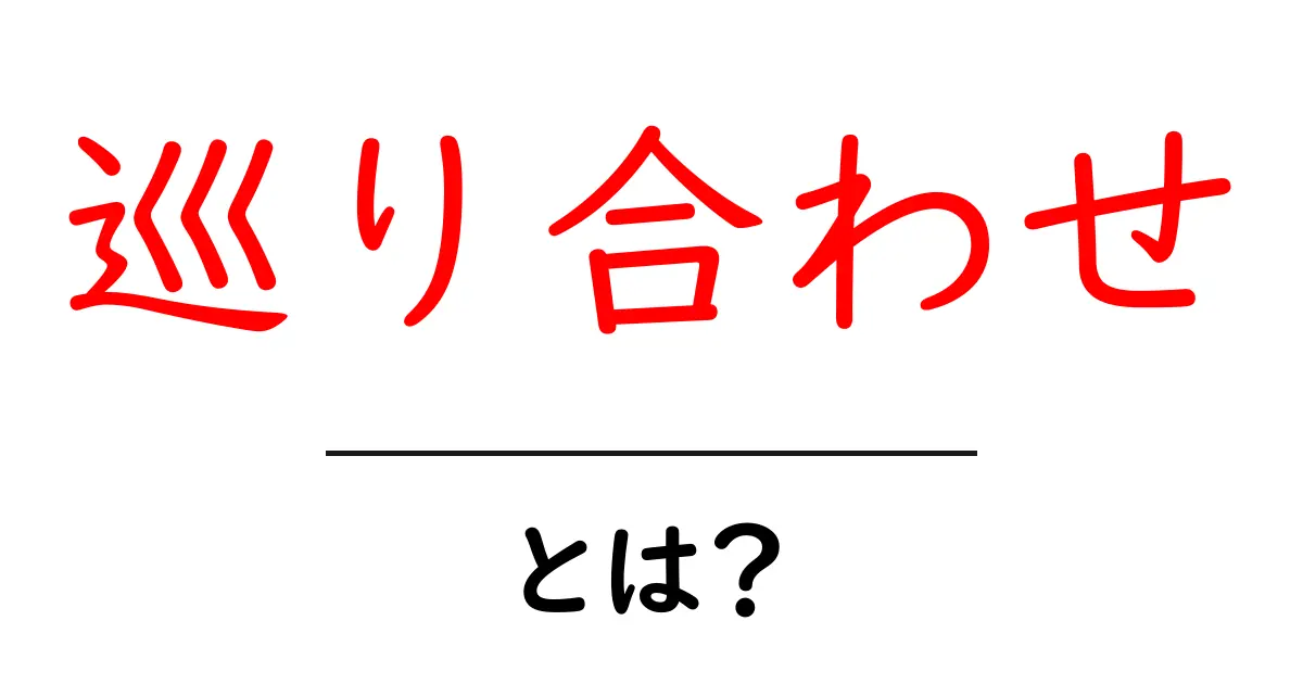 巡り合わせ・とは？意味と使い方を初心者にやさしく解説共起語・同意語・対義語も併せて解説！