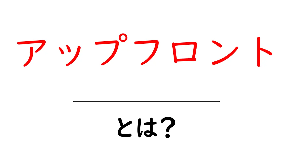アップフロント・とは？初心者でもわかる基本ガイド：前払いの意味と使い方共起語・同意語・対義語も併せて解説！