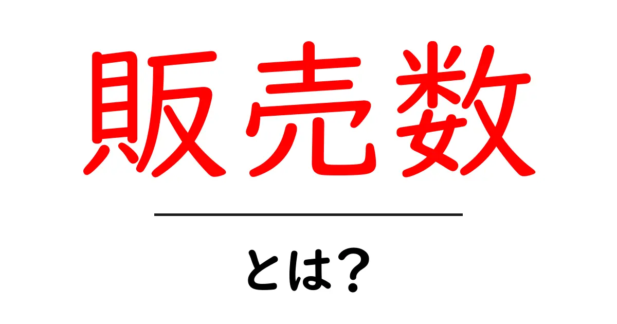 販売数・とは？初心者でもわかる基礎と活用法共起語・同意語・対義語も併せて解説！