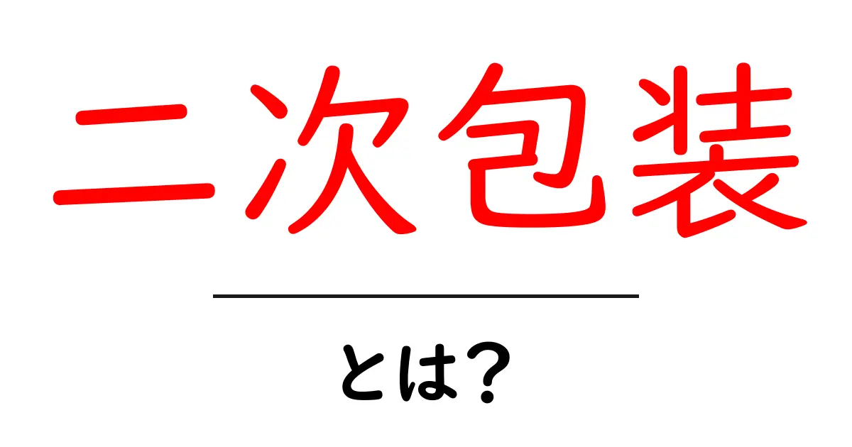二次包装・とは？ 初心者にもわかる基本と実例ガイド共起語・同意語・対義語も併せて解説！