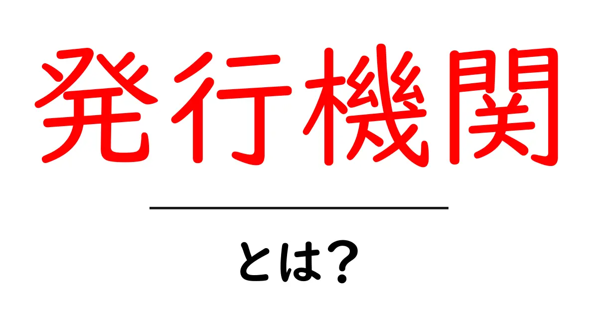 発行機関とは？初心者向けガイド 発行元を見極めるコツ共起語・同意語・対義語も併せて解説！