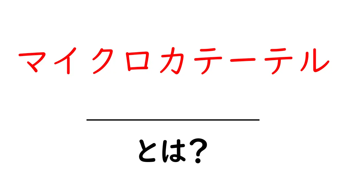 マイクロカテーテルとは？初心者向けにやさしく解説する基本ガイド共起語・同意語・対義語も併せて解説！