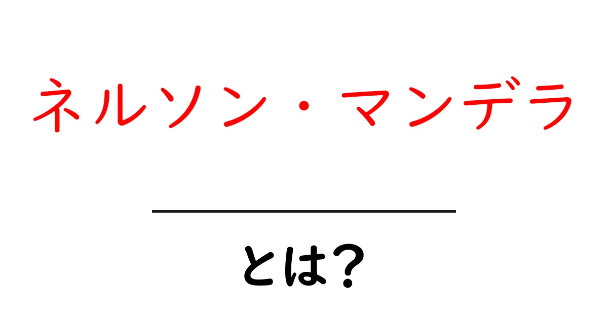 ネルソン・マンデラ・とは？その生涯と世界への影響をやさしく解説共起語・同意語・対義語も併せて解説！