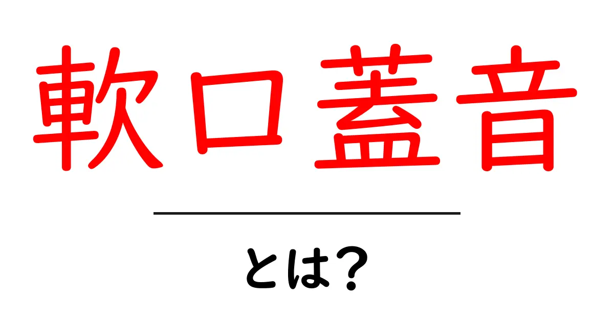 軟口蓋音・とは?初心者でも分かる発音の基本と身近な例共起語・同意語・対義語も併せて解説!