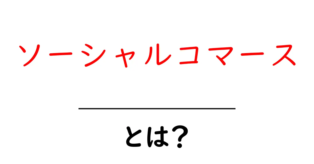 ソーシャルコマースとは?初心者でもわかる仕組みと活用法共起語・同意語・対義語も併せて解説!