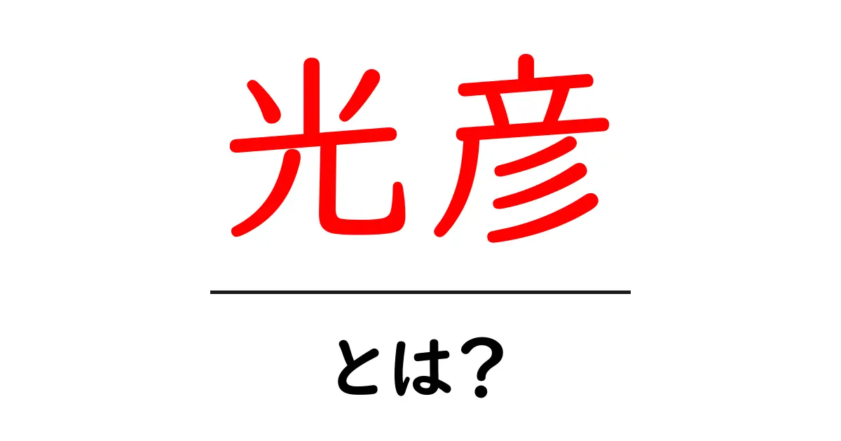 光彦・とは？初心者にもわかる意味と読み方ガイド共起語・同意語・対義語も併せて解説！