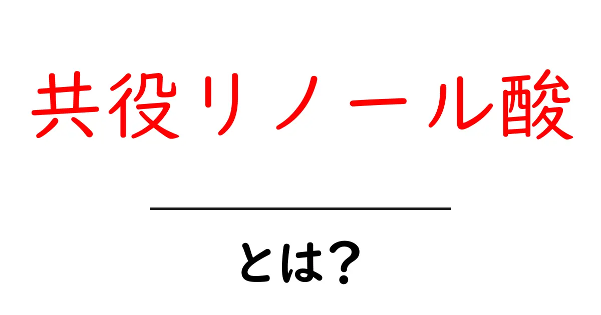 共役リノール酸とは？初心者にもわかる基礎と効果共起語・同意語・対義語も併せて解説！
