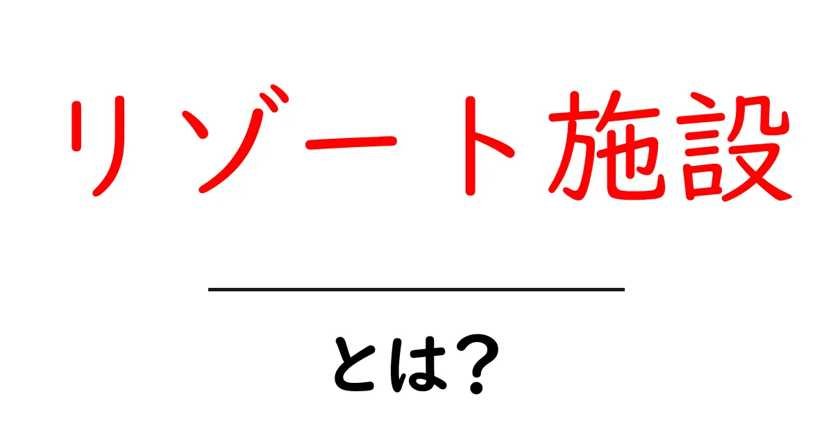 リゾート施設・とは？初心者向けガイドで学ぶ基本と選び方共起語・同意語・対義語も併せて解説！