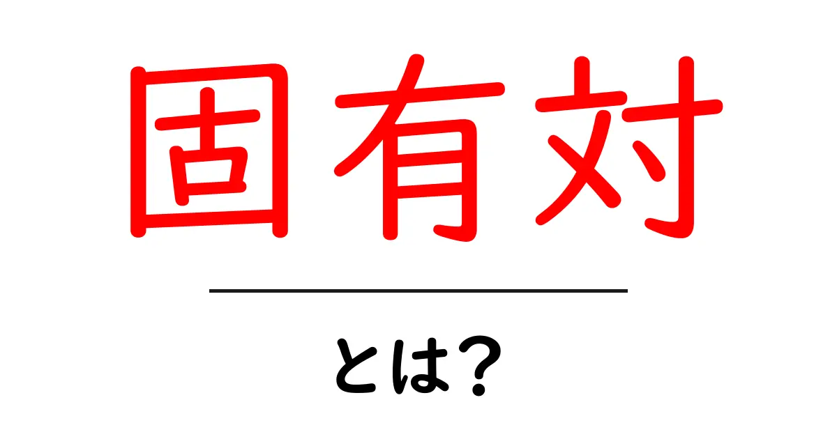 固有対・とは？初心者向けにわかりやすく解説する入門ガイド共起語・同意語・対義語も併せて解説！