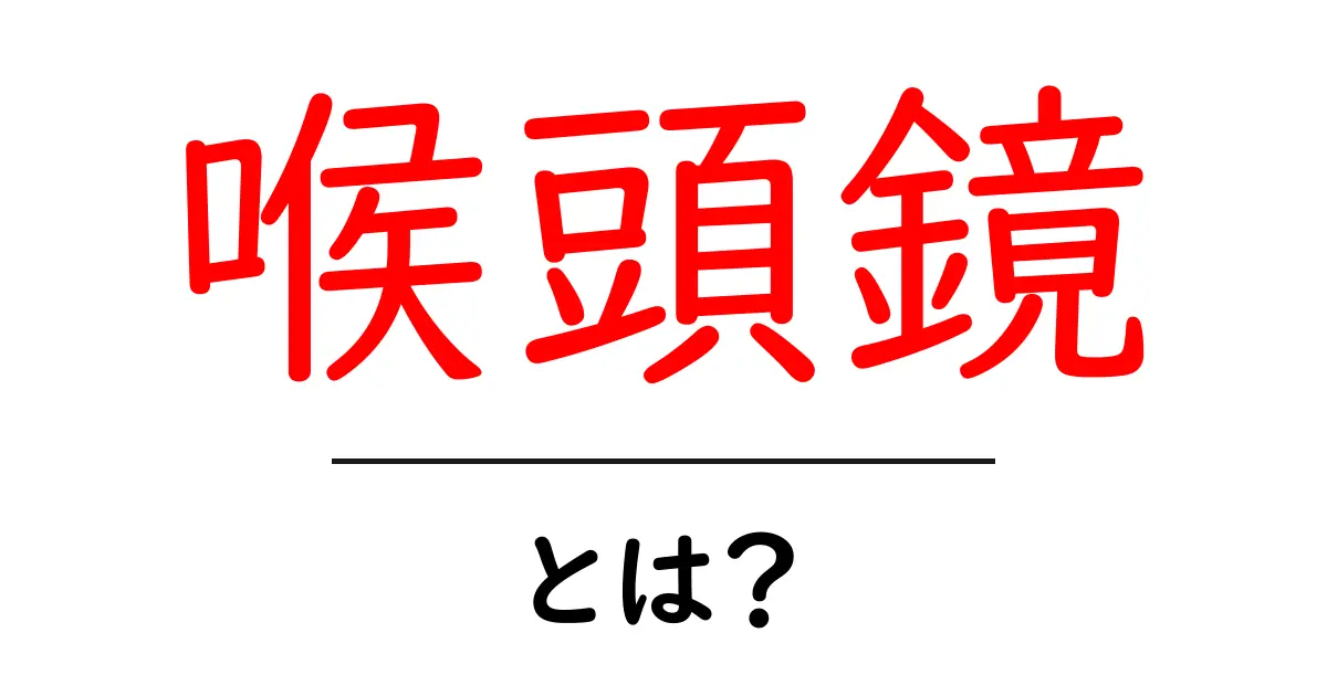 喉頭鏡とは？初心者でもわかる喉頭鏡の基本と使い方ガイド共起語・同意語・対義語も併せて解説！