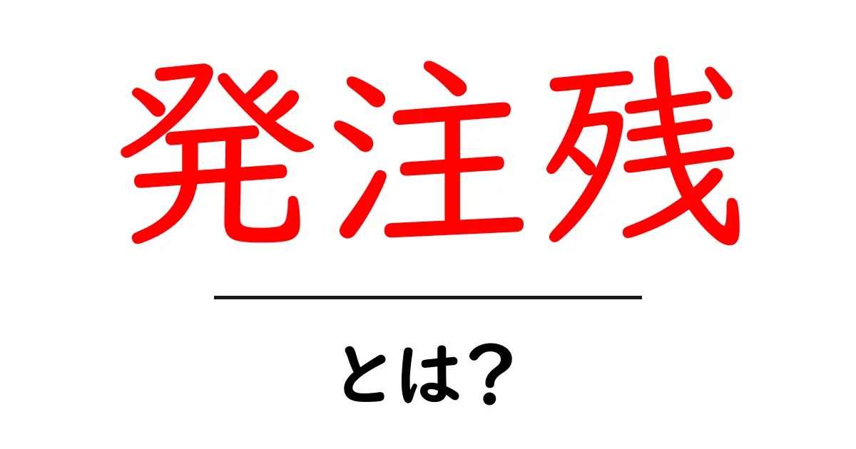 発注残とは？初心者にもやさしく解く在庫管理の基礎共起語・同意語・対義語も併せて解説！