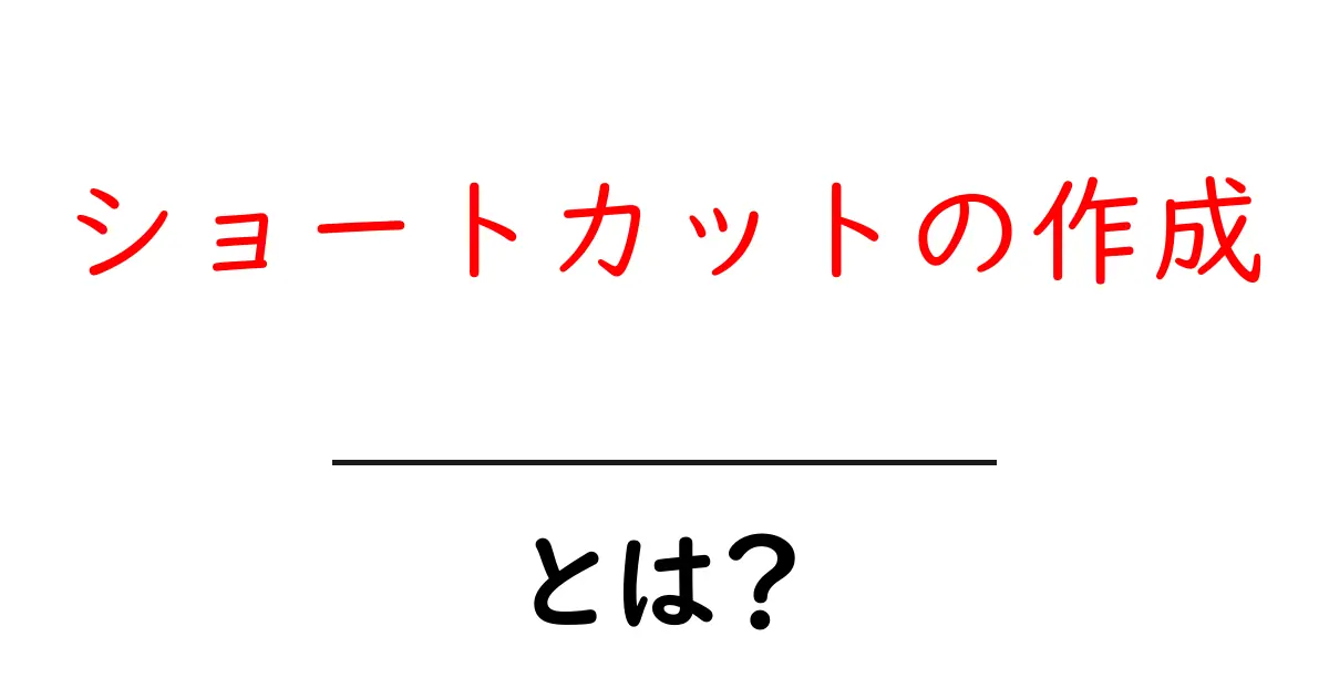 ショートカットの作成・とは？を徹底解説！初心者が一歩ずつ理解できる作成ガイド共起語・同意語・対義語も併せて解説！