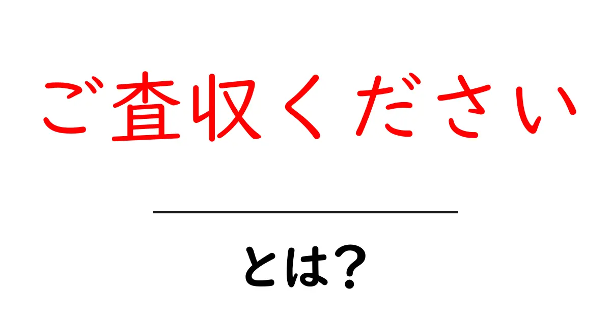 ご査収くださいとは何か？初心者でも分かる使い方と例文を徹底解説共起語・同意語・対義語も併せて解説！