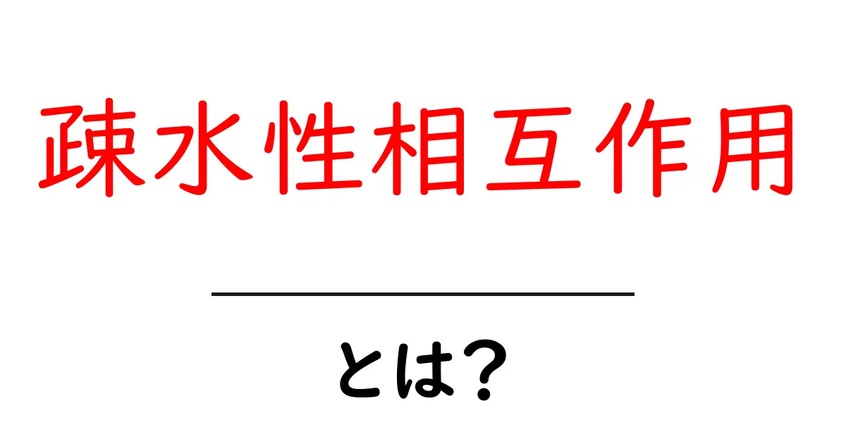 疎水性相互作用とは？中学生にもわかるやさしい解説と身近な例共起語・同意語・対義語も併せて解説！