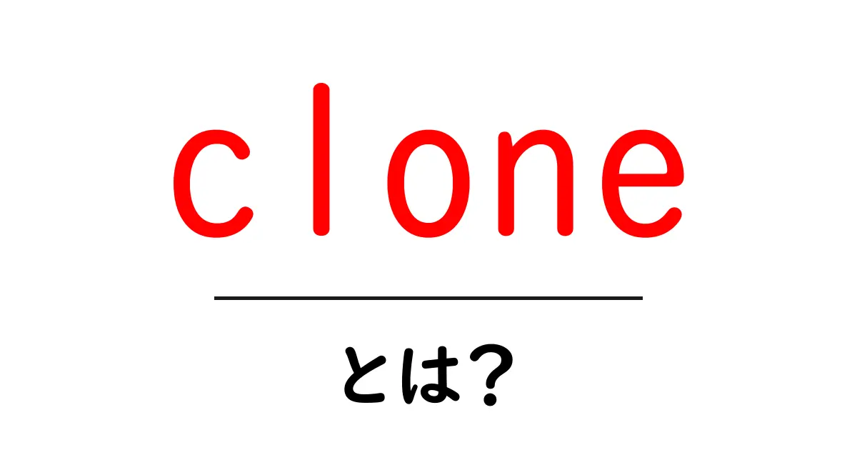 clone・とは?初心者のための分かりやすい解説と使い方ガイド共起語・同意語・対義語も併せて解説!