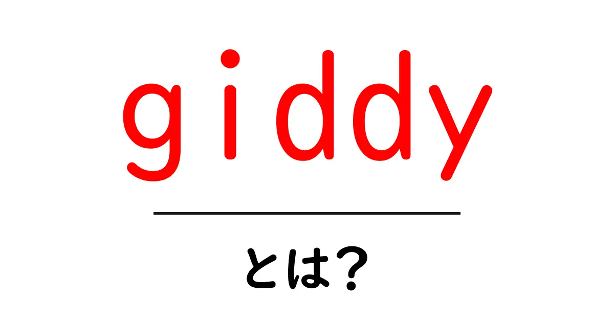 giddyとは?初心者にもわかる意味と使い方ガイド共起語・同意語・対義語も併せて解説!
