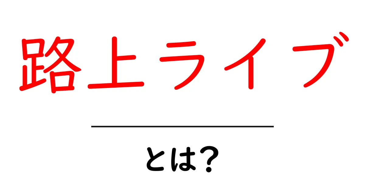 路上ライブとは？初心者のための基本ガイドと始め方共起語・同意語・対義語も併せて解説！