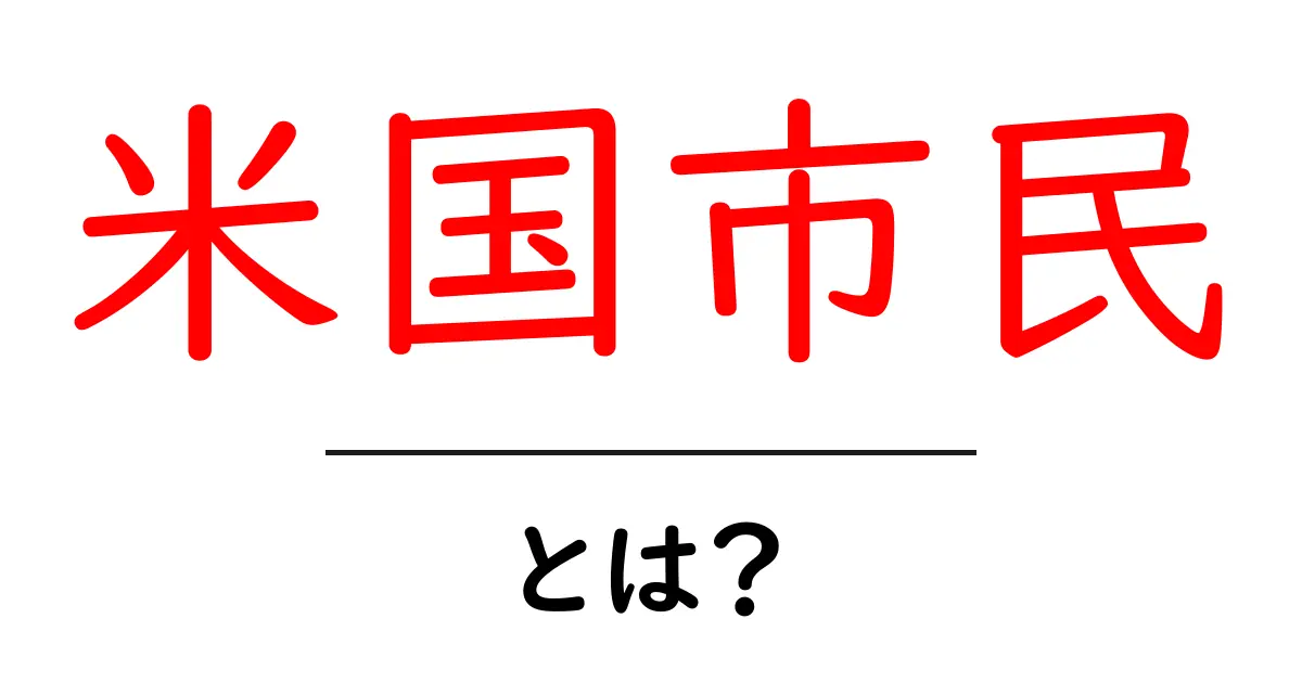 米国市民・とは?初心者向けに解説する基本ガイドと取得のポイント共起語・同意語・対義語も併せて解説!