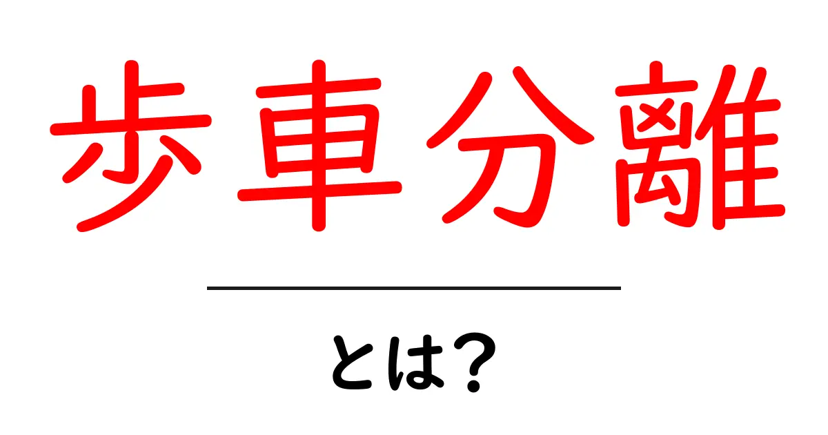歩車分離とは？歩行者と車の安全を分ける交通のしくみをやさしく解説共起語・同意語・対義語も併せて解説！