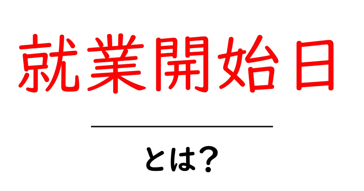就業開始日・とは？初心者にも分かる基本と使い方ガイド共起語・同意語・対義語も併せて解説！