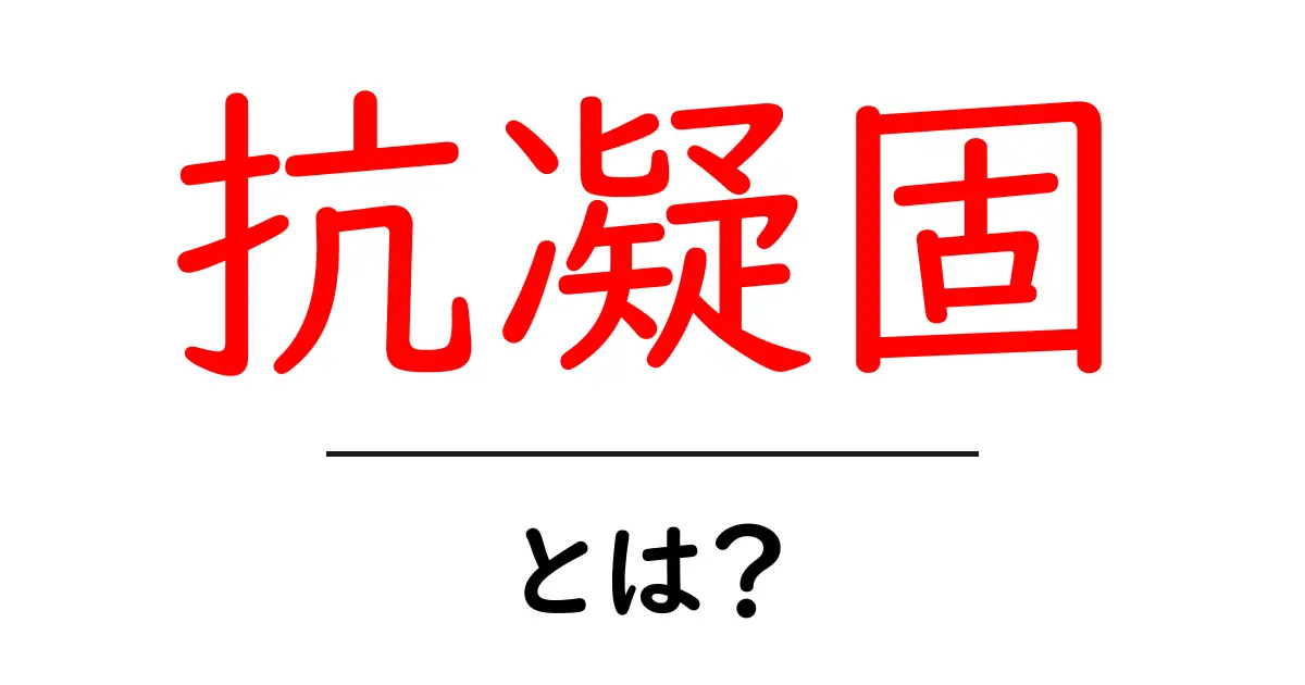 抗凝固とは？初心者向けに解説する基本ガイド共起語・同意語・対義語も併せて解説！