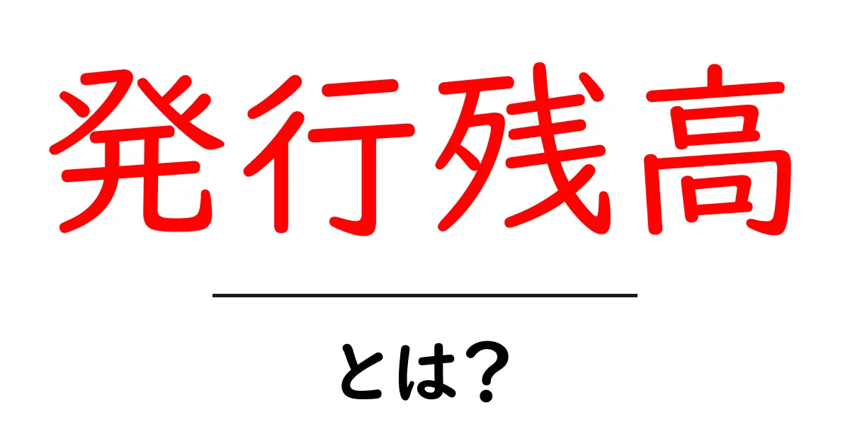 発行残高とは？初心者でもわかる基本ガイド共起語・同意語・対義語も併せて解説！