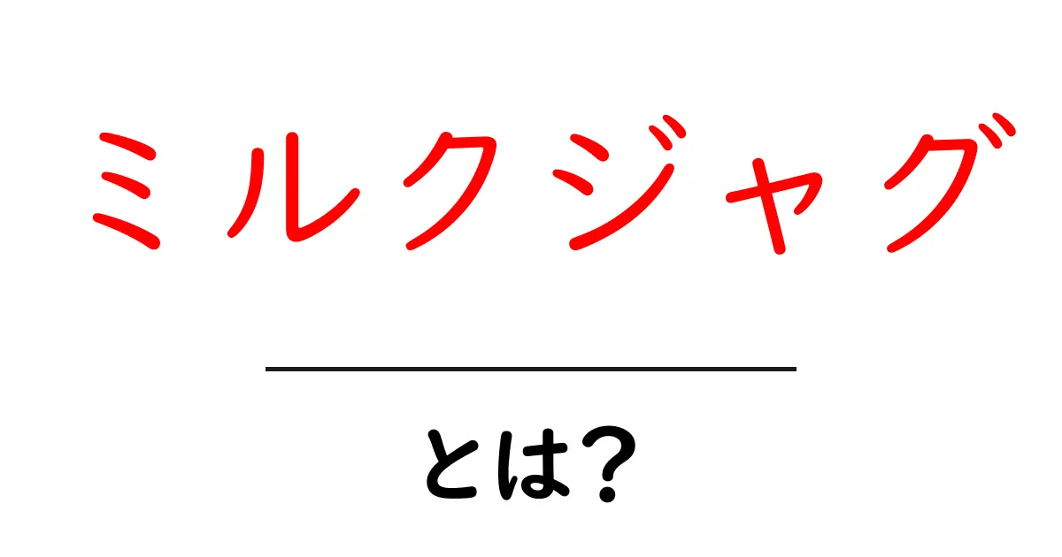 ミルクジャグ・とは？初心者にもわかる基本ガイド共起語・同意語・対義語も併せて解説！