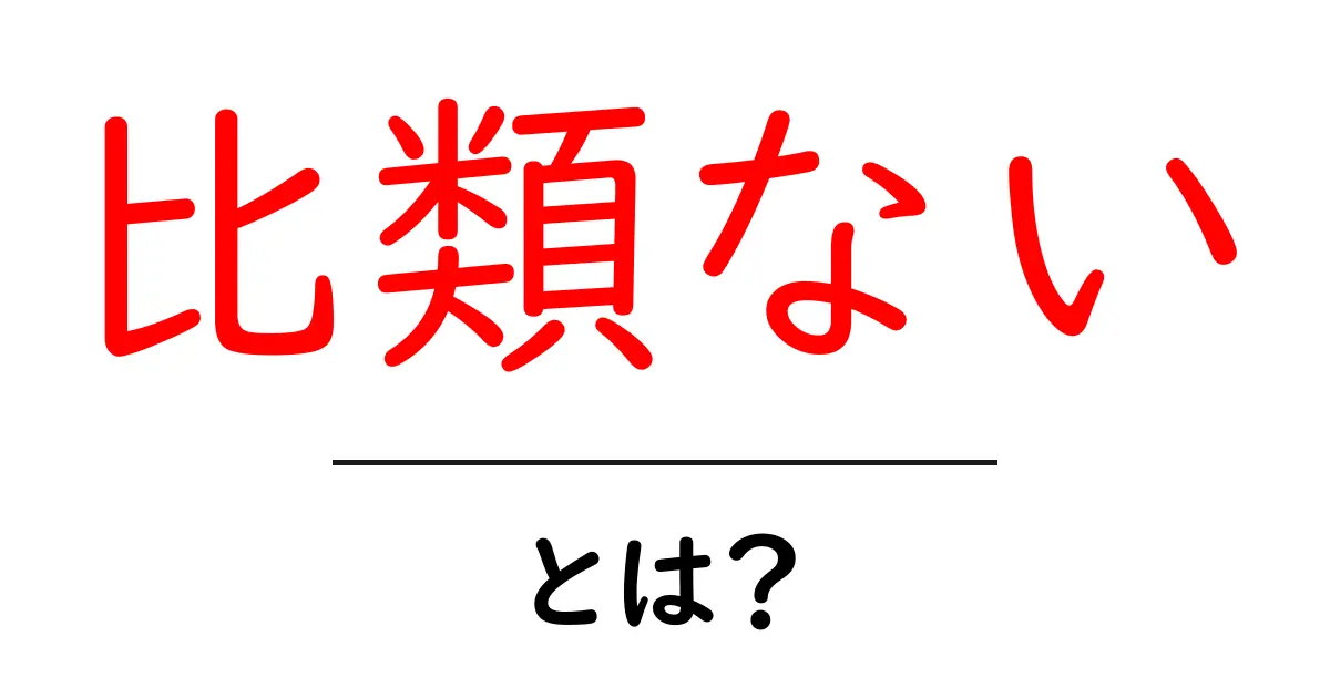 比類ないとは？意味と使い方を中学生にも分かる徹底ガイド共起語・同意語・対義語も併せて解説！