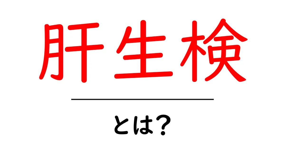 肝生検・とは？初心者でも分かる検査の基本と準備共起語・同意語・対義語も併せて解説！