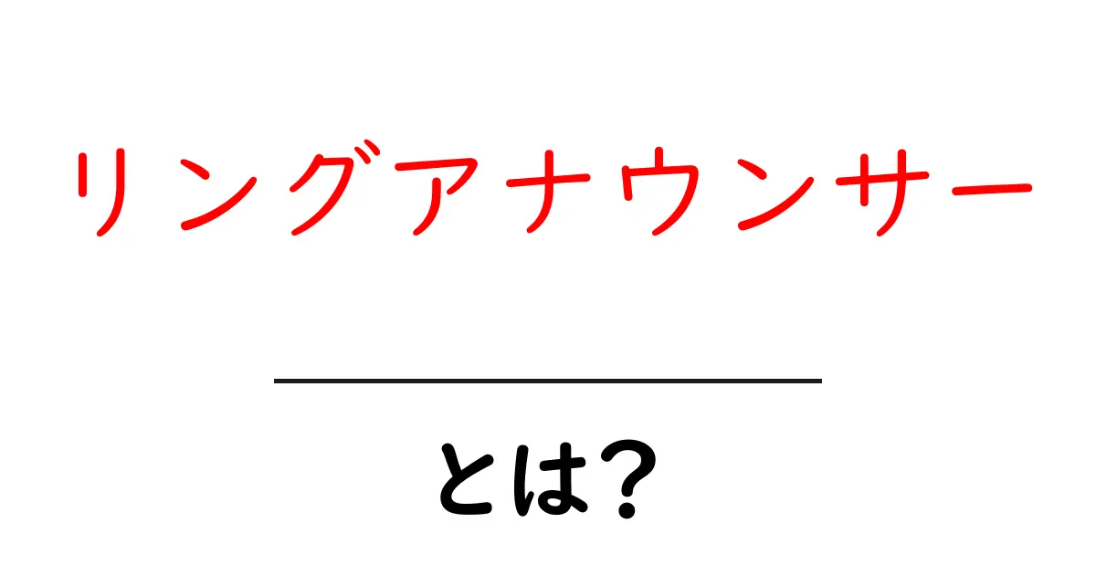 リングアナウンサーとは?初心者に優しい基本と役割ガイド共起語・同意語・対義語も併せて解説!