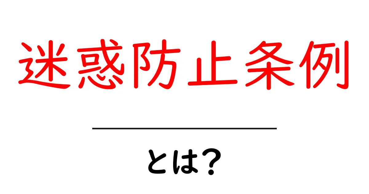 迷惑防止条例・とは?初心者が知るべき基礎と実例をやさしく解説共起語・同意語・対義語も併せて解説!