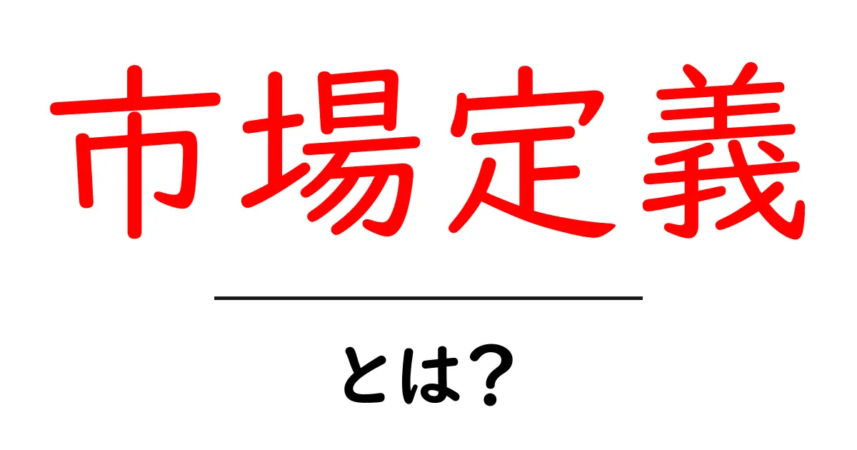 市場定義・とは?初心者にもわかる市場の考え方と定義の基本共起語・同意語・対義語も併せて解説!