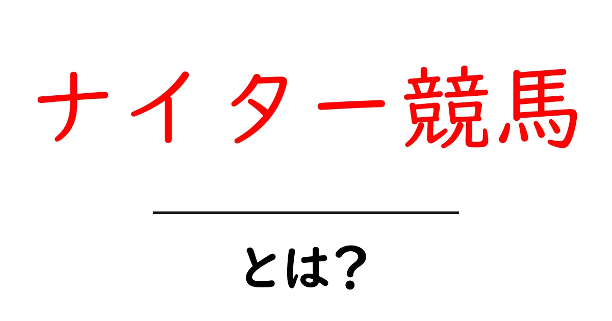 ナイター競馬・とは?夜間のレースを初心者がわかりやすく解説共起語・同意語・対義語も併せて解説!