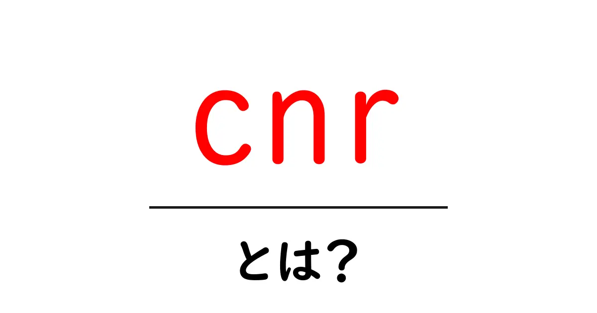 cnr・とは?初心者向けにやさしく解説する基本ガイド共起語・同意語・対義語も併せて解説!