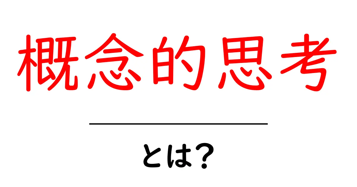 概念的思考・とは?初心者でもすぐ分かる解説ガイド共起語・同意語・対義語も併せて解説!