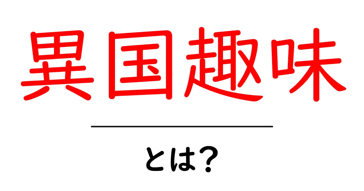 異国趣味・とは?初心者でも分かる入門ガイド共起語・同意語・対義語も併せて解説!