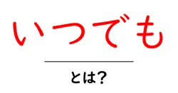 いつでも使える簡単ガイド：初心者でもわかる『いつでも』の意味と活用法共起語・同意語・対義語も併せて解説！