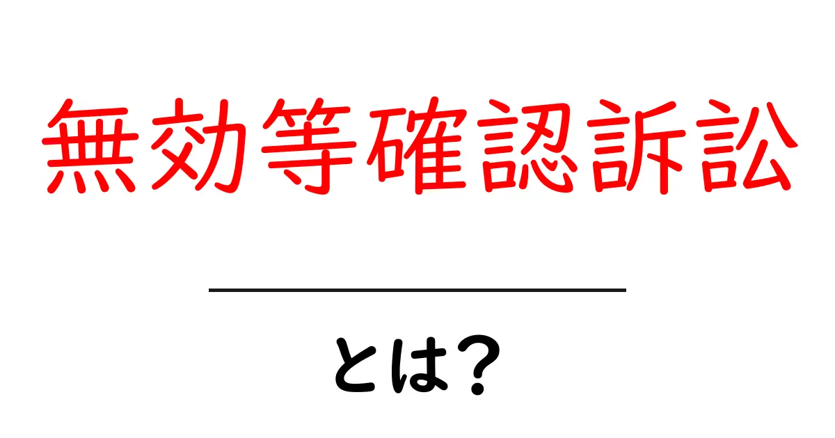 無効等確認訴訟・とは？初心者向けガイドで分かる基本とポイント共起語・同意語・対義語も併せて解説！