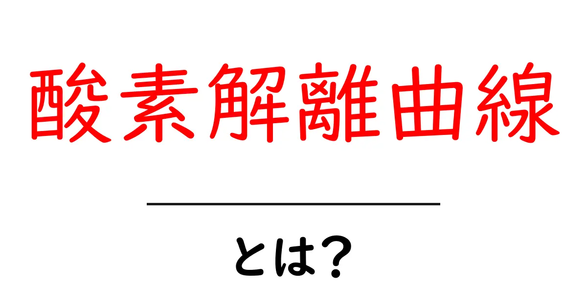 酸素解離曲線・とは？中学生にもわかる基本と体への意味をやさしく解説共起語・同意語・対義語も併せて解説！