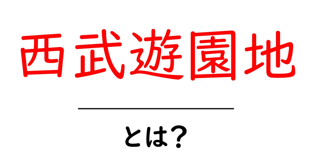 西武遊園地とは何か徹底解説|家族で楽しむ定番スポットを分かりやすく共起語・同意語・対義語も併せて解説!